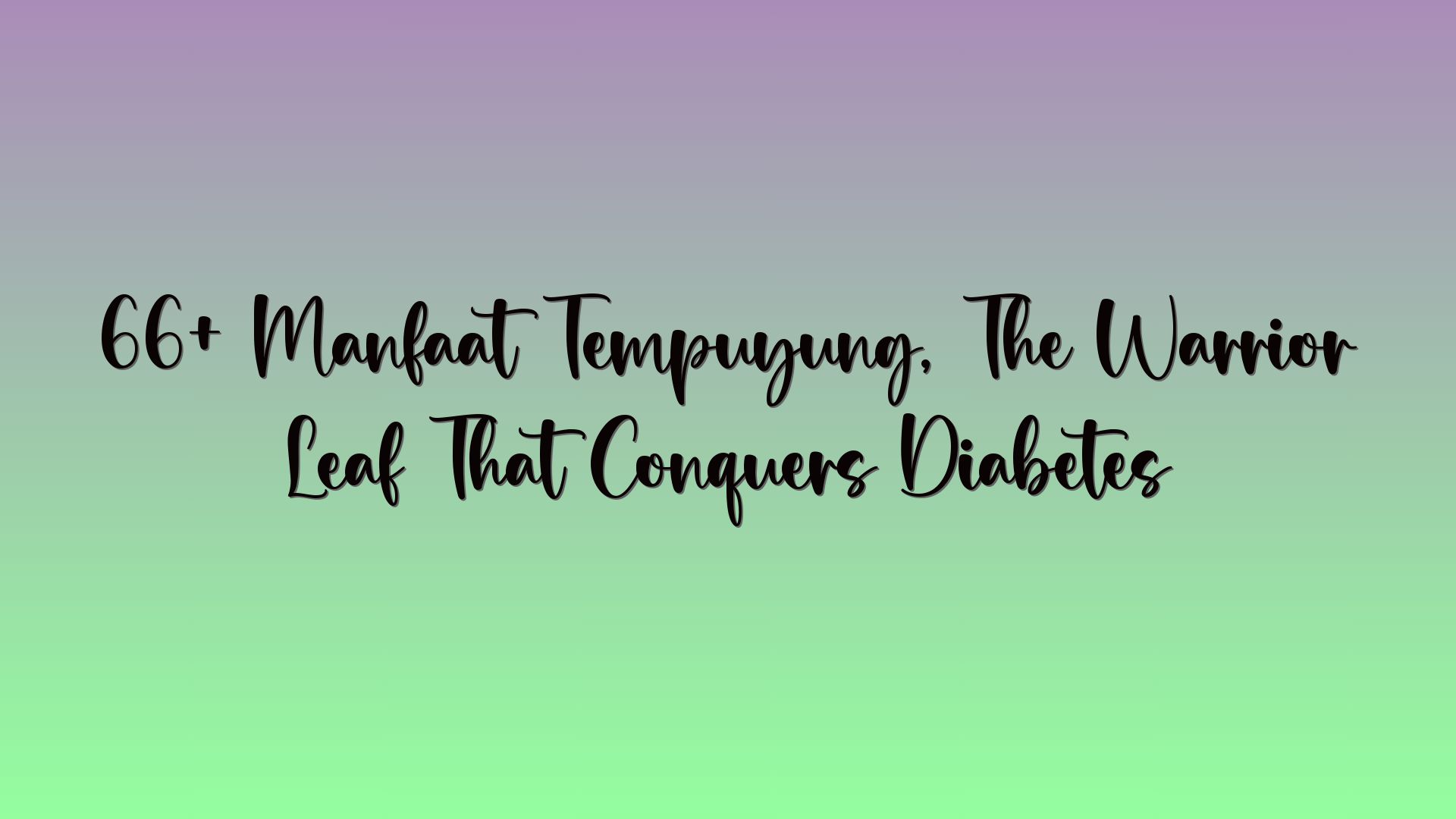 66+ Manfaat Tempuyung, The Warrior Leaf That Conquers Diabetes
